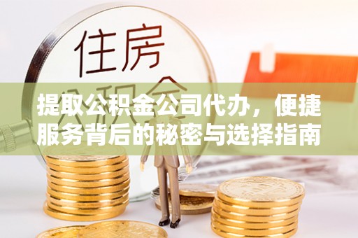 新泰提取公积金公司代办，便捷服务背后的秘密与选择指南