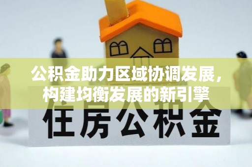 新泰公积金助力区域协调发展，构建均衡发展的新引擎