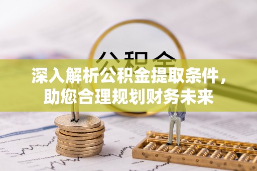 新泰深入解析公积金提取条件，助您合理规划财务未来