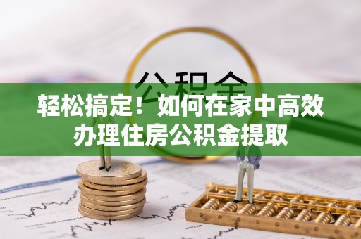 新泰轻松搞定！如何在家中高效办理住房公积金提取
