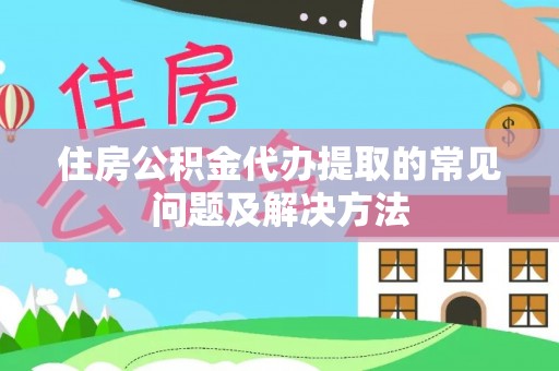 新泰住房公积金代办提取的常见问题及解决方法